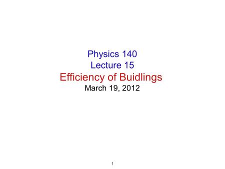 1 Physics 140 Lecture 15 Efficiency of Buidlings March 19, 2012.