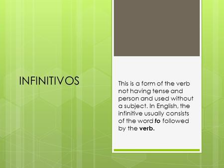 INFINITIVOS This is a form of the verb not having tense and person and used without a subject. In English, the infinitive usually consists of the word.