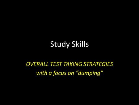 Study Skills OVERALL TEST TAKING STRATEGIES with a focus on “dumping”