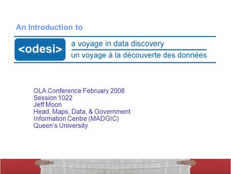 1 OLA Conference February 2008 Session 1022 Jeff Moon Head, Maps, Data, & Government Information Centre (MADGIC) Queen’s University An Introduction to.