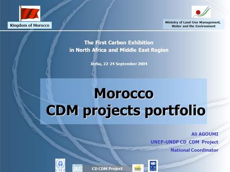 The First Carbon Exhibition in North Africa and Middle East Region Jerba, 22-24 September 2004 Morocco CDM projects portfolio CDM projects portfolio Ali.