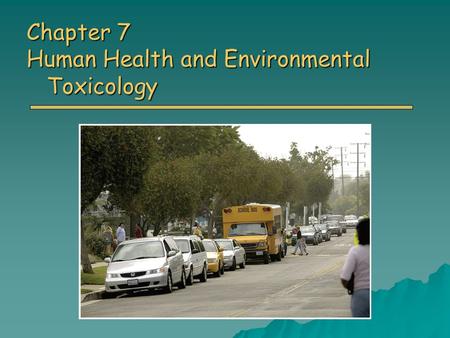Chapter 7 Human Health and Environmental Toxicology.