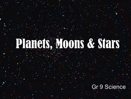 Planets, Moons & Stars Gr 9 Science. Composition : Terrestrial = Made of rock, minerals Gaseous = Made of gases Stars are always gaseous. Moons are always.
