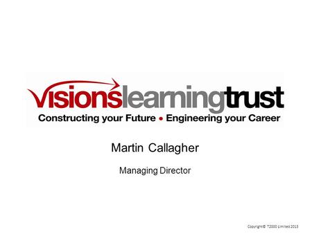 Copyright© T2000 Limited 2013 Martin Callagher Managing Director.
