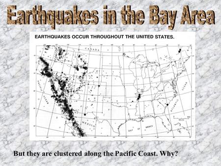 But they are clustered along the Pacific Coast. Why?