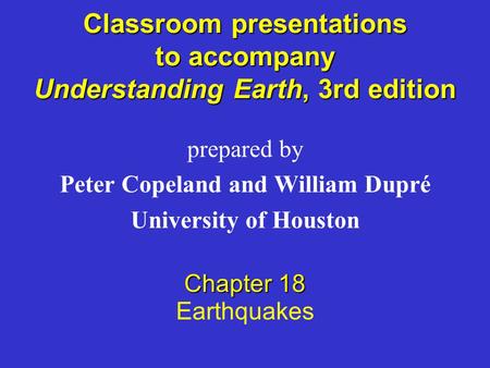 Classroom presentations to accompany Understanding Earth, 3rd edition prepared by Peter Copeland and William Dupré University of Houston Chapter 18 Earthquakes.