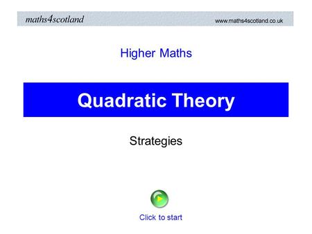 Quadratic Theory Strategies Higher Maths Click to start.