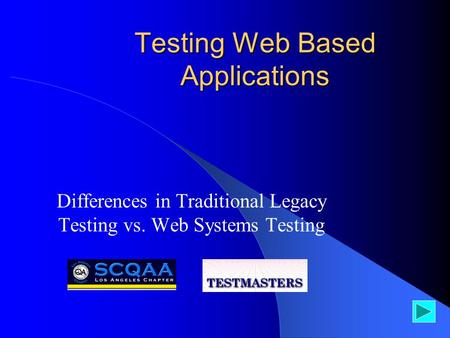 Testing Web Based Applications Differences in Traditional Legacy Testing vs. Web Systems Testing.