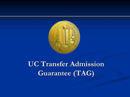 UC Transfer Admission Guarantee (TAG). UC-TAG UC Davis UC Irvine UC Merced UC Riverside UC San Diego UC Santa Barbara UC Santa Cruz.