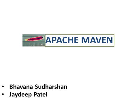 APACHE MAVEN Bhavana Sudharshan Jaydeep Patel. Introduction What is Maven? “Maven is a software management and comprehension tool based on the concept.
