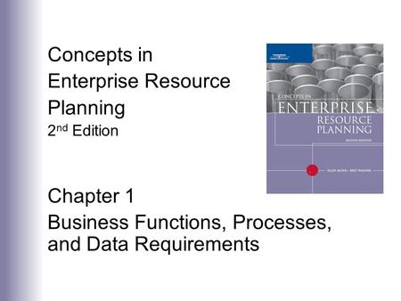 Concepts in Enterprise Resource Planning 2 nd Edition Chapter 1 Business Functions, Processes, and Data Requirements.
