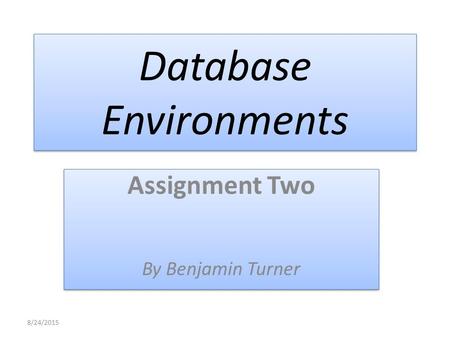Database Environments Assignment Two By Benjamin Turner Assignment Two By Benjamin Turner 8/24/2015.