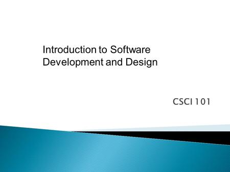 CSCI 101 Introduction to Software Development and Design.