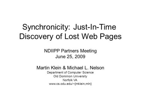 Synchronicity: Just-In-Time Discovery of Lost Web Pages NDIIPP Partners Meeting June 25, 2009 Martin Klein & Michael L. Nelson Department of Computer Science.