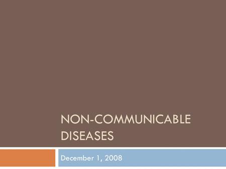 NON-COMMUNICABLE DISEASES December 1, 2008. Non-communicable  Disease that is not transmitted by another person, a vector, or the environment.  Cardiovascular.