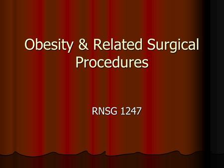 Obesity & Related Surgical Procedures RNSG 1247. Obesity and Overweight Obesity is an abnormal increase in the proportion of fat cells Obesity is an abnormal.