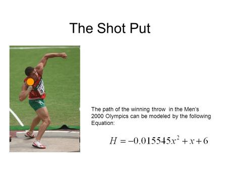 The Shot Put The path of the winning throw in the Men’s 2000 Olympics can be modeled by the following Equation: