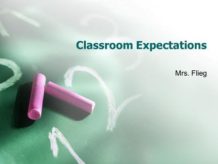 Classroom Expectations Mrs. Flieg. Manners and the Golden Rule What would be YOUR rules for a classroom?