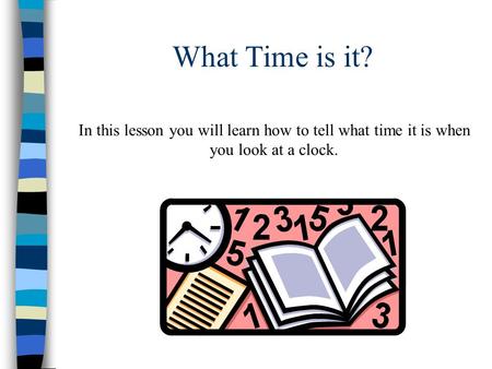 In this lesson you will learn how to tell what time it is when