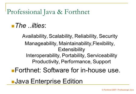 1 Professional Java & Forthnet The..ilties: Availability, Scalability, Reliability, Security Manageability, Maintainability,Flexibility, Extensibility.
