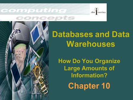 Databases and Data Warehouses How Do You Organize Large Amounts of Information? Chapter 10.