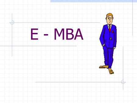 E - MBA. OBJECTIVE To train functional managers to take up general management positions and to head independent business units.