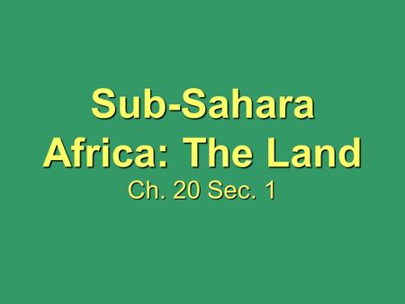 Sub-Sahara Africa: The Land Ch. 20 Sec. 1. How Much Do You Know about… AFRICA?? 1.The land area of the U.S. fits into the land area of Africa a little.