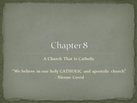 A Church That Is Catholic “We believe in one holy CATHOLIC and apostolic church” – Nicene Creed.