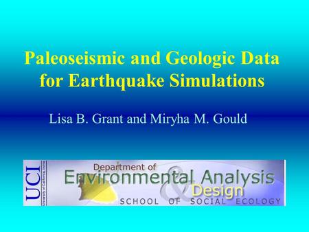 Paleoseismic and Geologic Data for Earthquake Simulations Lisa B. Grant and Miryha M. Gould.