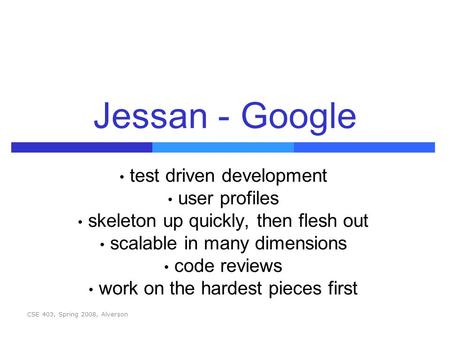Jessan - Google test driven development user profiles skeleton up quickly, then flesh out scalable in many dimensions code reviews work on the hardest.