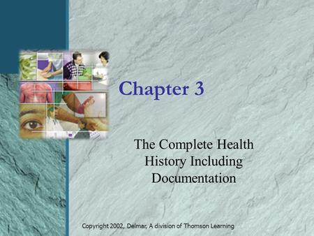 Copyright 2002, Delmar, A division of Thomson Learning Chapter 3 The Complete Health History Including Documentation.