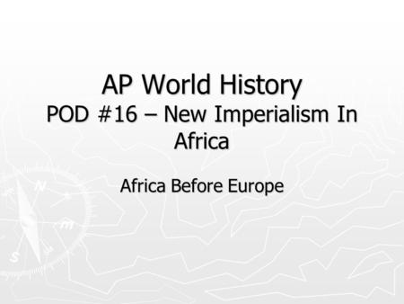 AP World History POD #16 – New Imperialism In Africa Africa Before Europe.