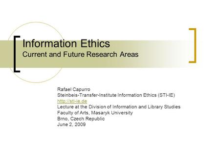 Information Ethics Current and Future Research Areas Rafael Capurro Steinbeis-Transfer-Institute Information Ethics (STI-IE)  Lecture at.