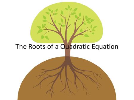 The Roots of a Quadratic Equation. What are the zeros/roots? They are where the arms of a parabola cross the x-axis, and y is zero. There can be two zeros,