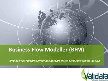 Business Flow Modeller (BFM) Simplify and standardize your business processes across the project lifecycle.