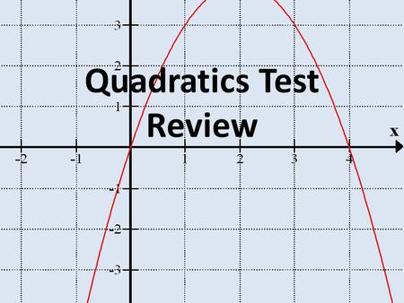 Quadratics Test Review. xy -2-13 07 2 4-73 6-173 1. Linear or Quadratic +2 +20 -20 -60 -100 +40 0 0 0.
