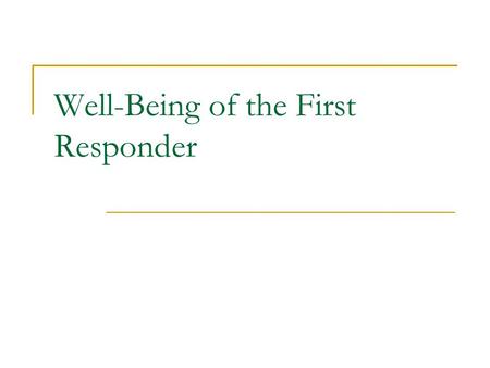 Well-Being of the First Responder. Topic Overview Emotional Aspects of Emergency Care  Death and Dying  High Stress Situations  Stress Management Critical.