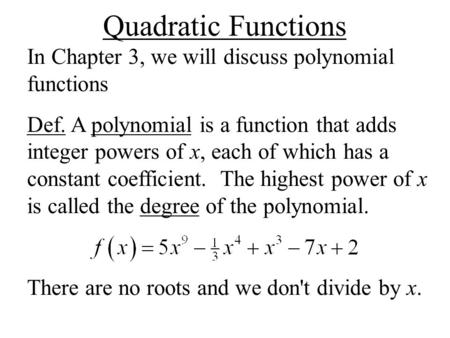 Quadratic Functions In Chapter 3, we will discuss polynomial functions Def. A polynomial is a function that adds integer powers of x, each of which has.