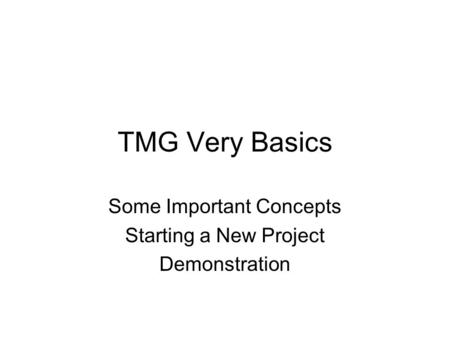TMG Very Basics Some Important Concepts Starting a New Project Demonstration.
