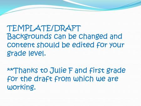 TEMPLATE/DRAFT Backgrounds can be changed and content should be edited for your grade level. **Thanks to Julie F and first grade for the draft from which.