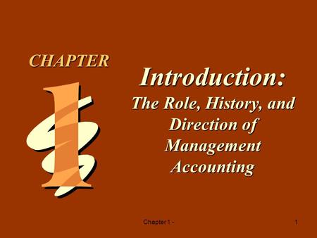 CHAPTER Introduction: The Role, History, and Direction of Management Accounting Chapter 1 -