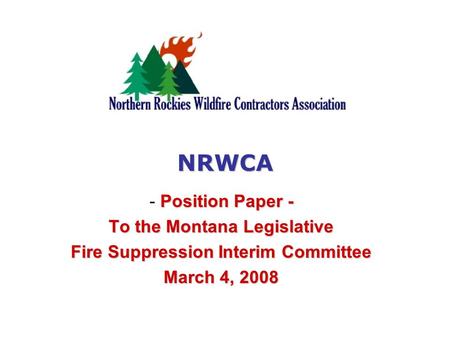 Position Paper - - Position Paper - To the Montana Legislative Fire Suppression Interim Committee March 4, 2008 NRWCA.