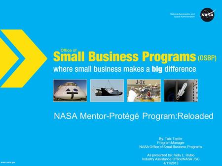 NASA Office of Small Business Programs where small business makes a big difference www.nasa.gov NASA Mentor-Protégé Program:Reloaded By: Tabi Tepfer Program.