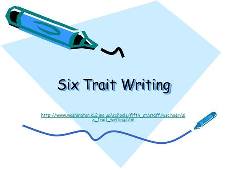 Six Trait Writing http://www.washington.k12.mo.us/schools/fifth_st/staff/wscheer/six_trait_writing.htm Helpful web sites, and this PowerPoint are found.