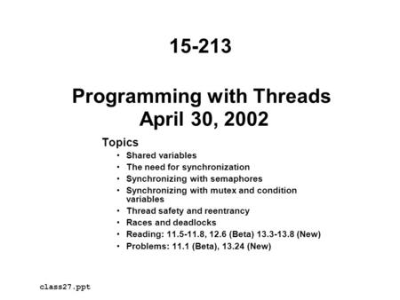 Programming with Threads April 30, 2002 Topics Shared variables The need for synchronization Synchronizing with semaphores Synchronizing with mutex and.