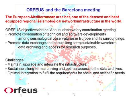 ORFEUS and the Barcelona meeting The European-Mediterranean area has one of the densest and best equipped regional seismological network/infrastructure.