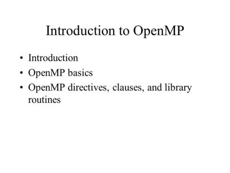 Introduction to OpenMP Introduction OpenMP basics OpenMP directives, clauses, and library routines.