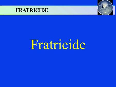Fratricide FRATRICIDE. QUESTIONS: QUESTIONS:  WHAT ARE THE CAUSES?  WHAT ARE THE EFFECTS?  WHAT CONTROL MEASURES CAN REDUCE FRATRICIDE? PRACTICAL EXERCISE.