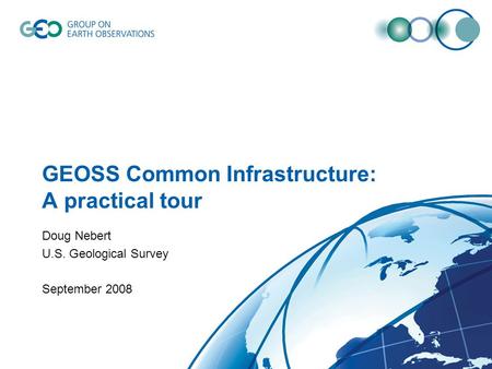 GEOSS Common Infrastructure: A practical tour Doug Nebert U.S. Geological Survey September 2008.