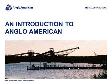 AN INTRODUCTION TO ANGLO AMERICAN. 2 ANGLO AMERICAN Anglo American is a global diversified miner with a market capitalisation of more than $70bn and interests.